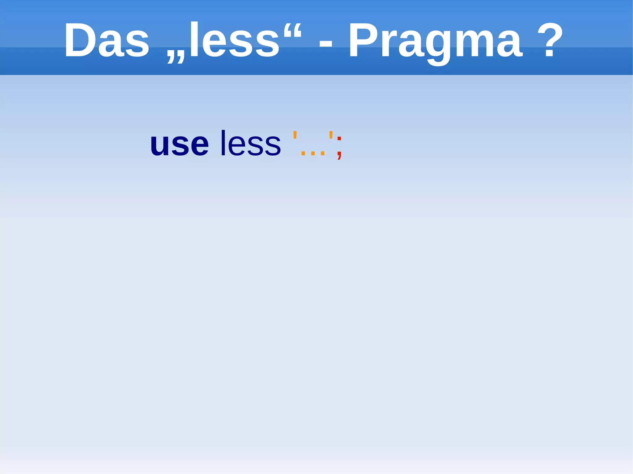 Das „less“ - Pragma ?

   use less '...';
 