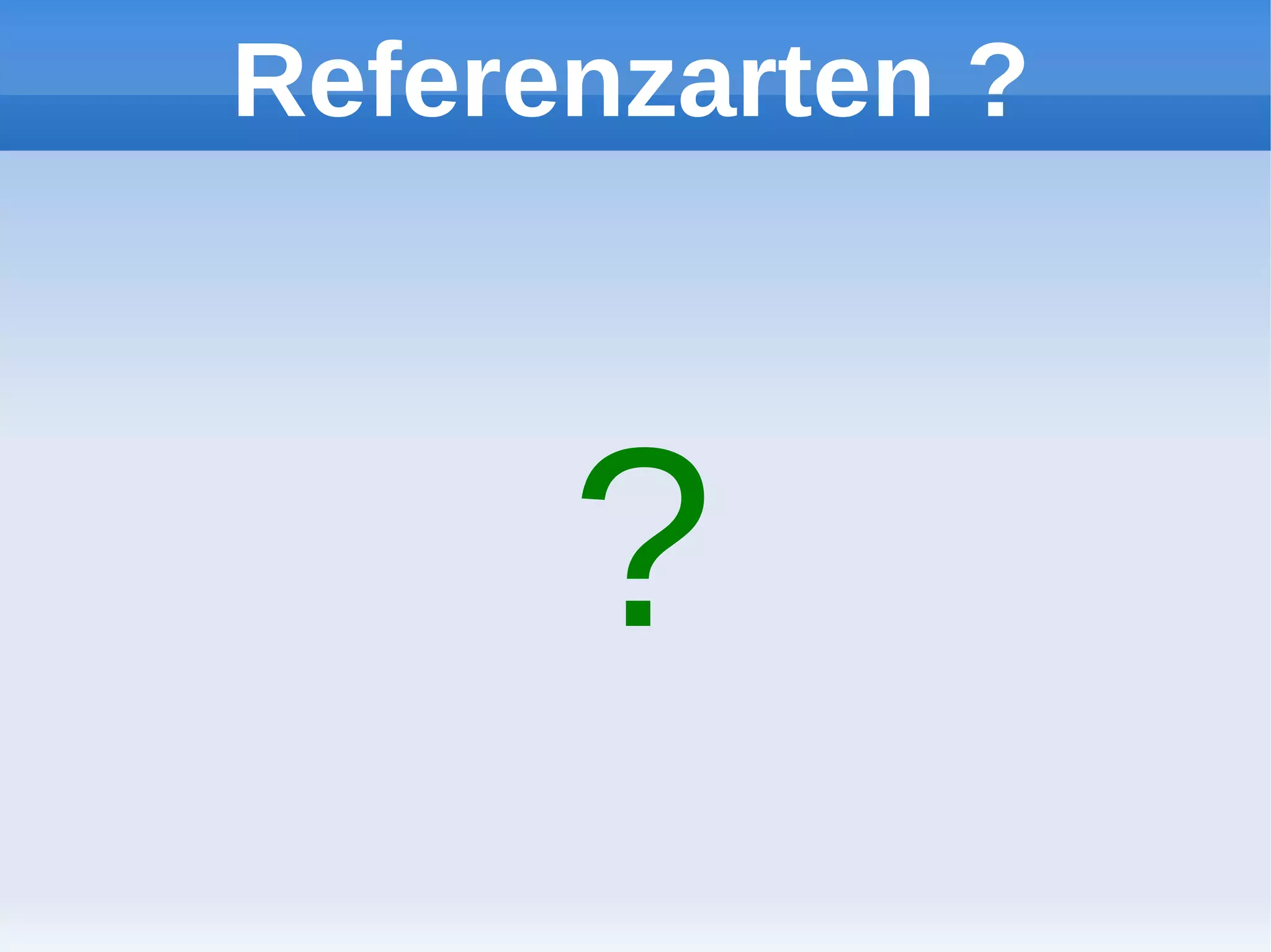 Referenzarten ?



      ?
 