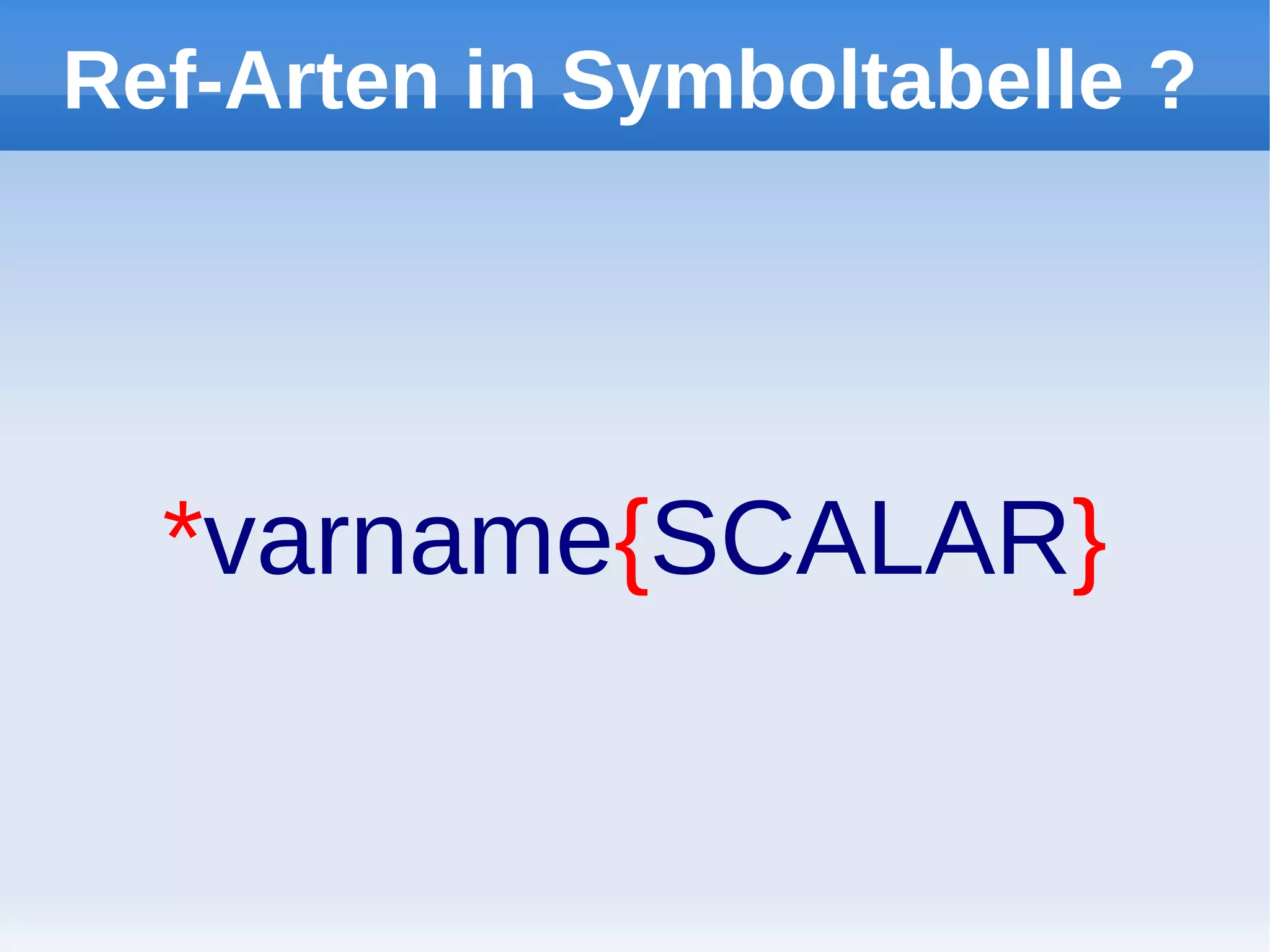 Ref-Arten in Symboltabelle ?




  *varname{SCALAR}
 