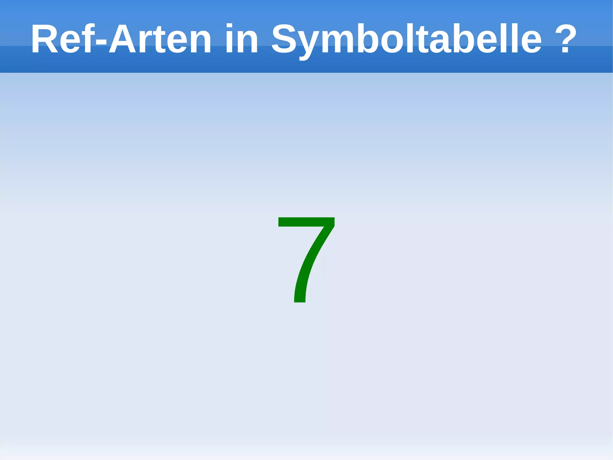 Ref-Arten in Symboltabelle ?




            7
 