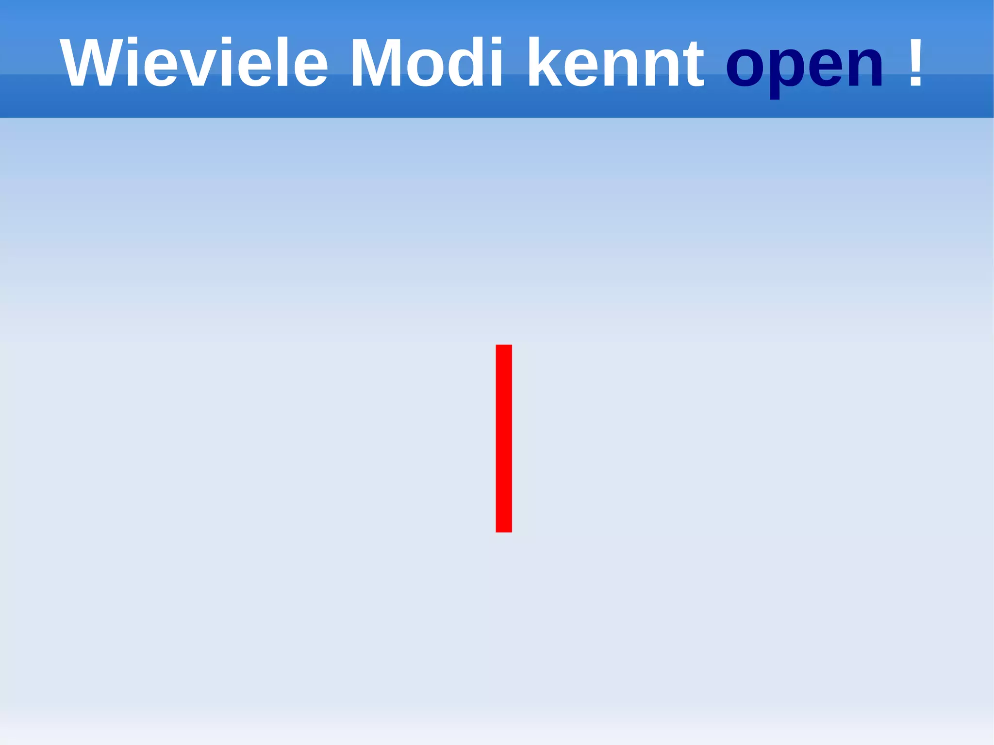 Wieviele Modi kennt open !




            |
 
