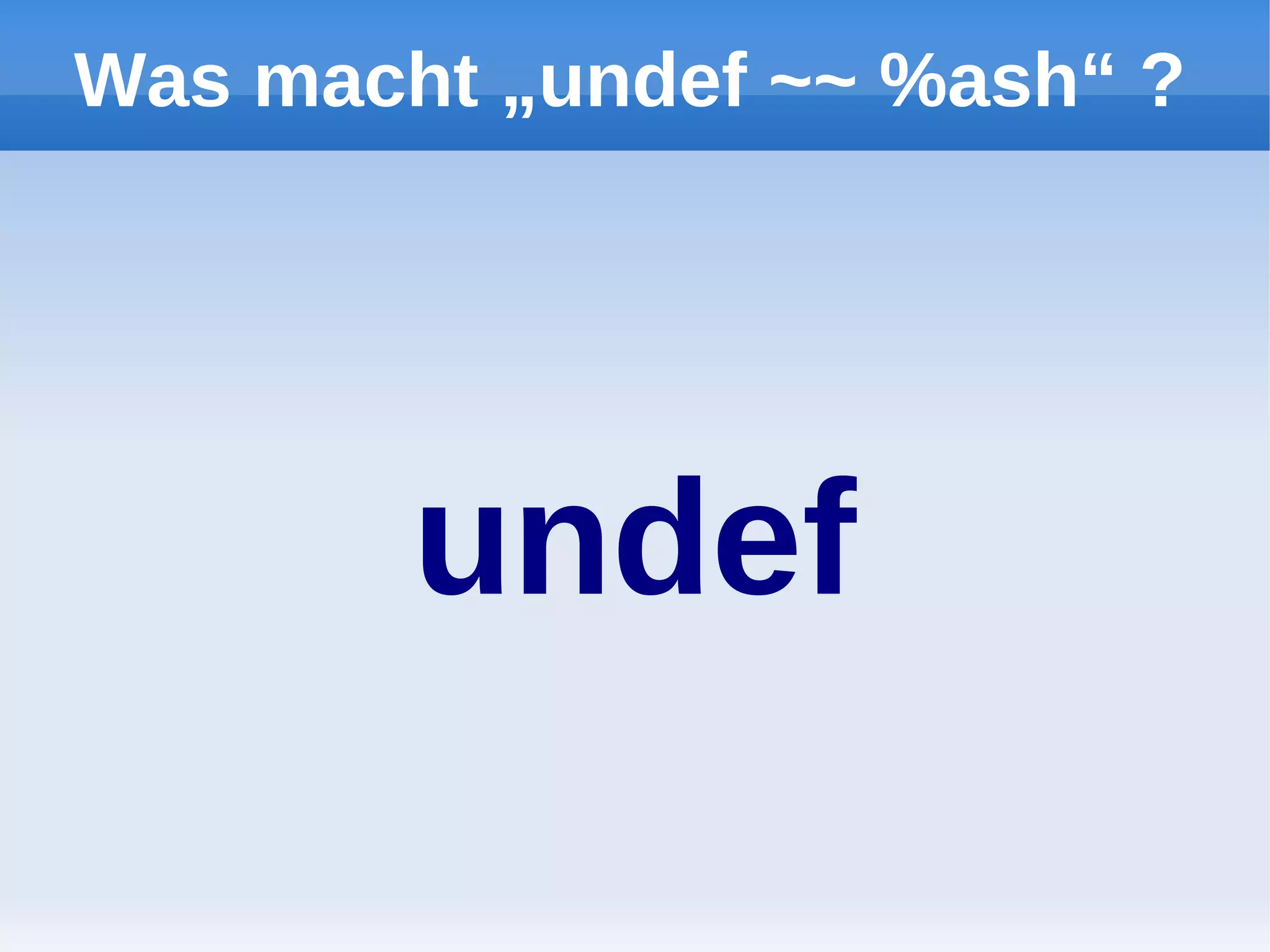 Was macht „undef ~~ %ash“ ?




        undef
 