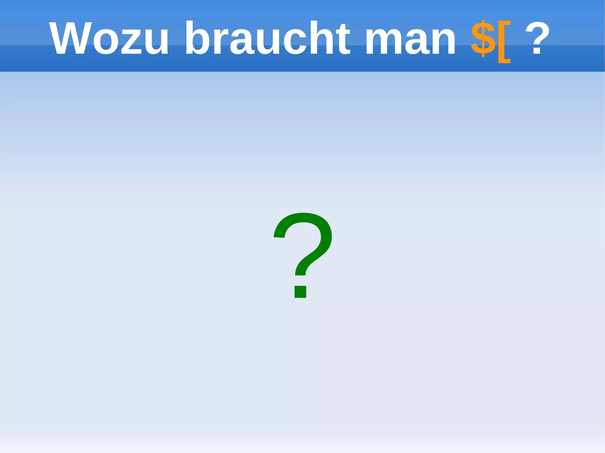 Wozu braucht man $[ ?




         ?
 