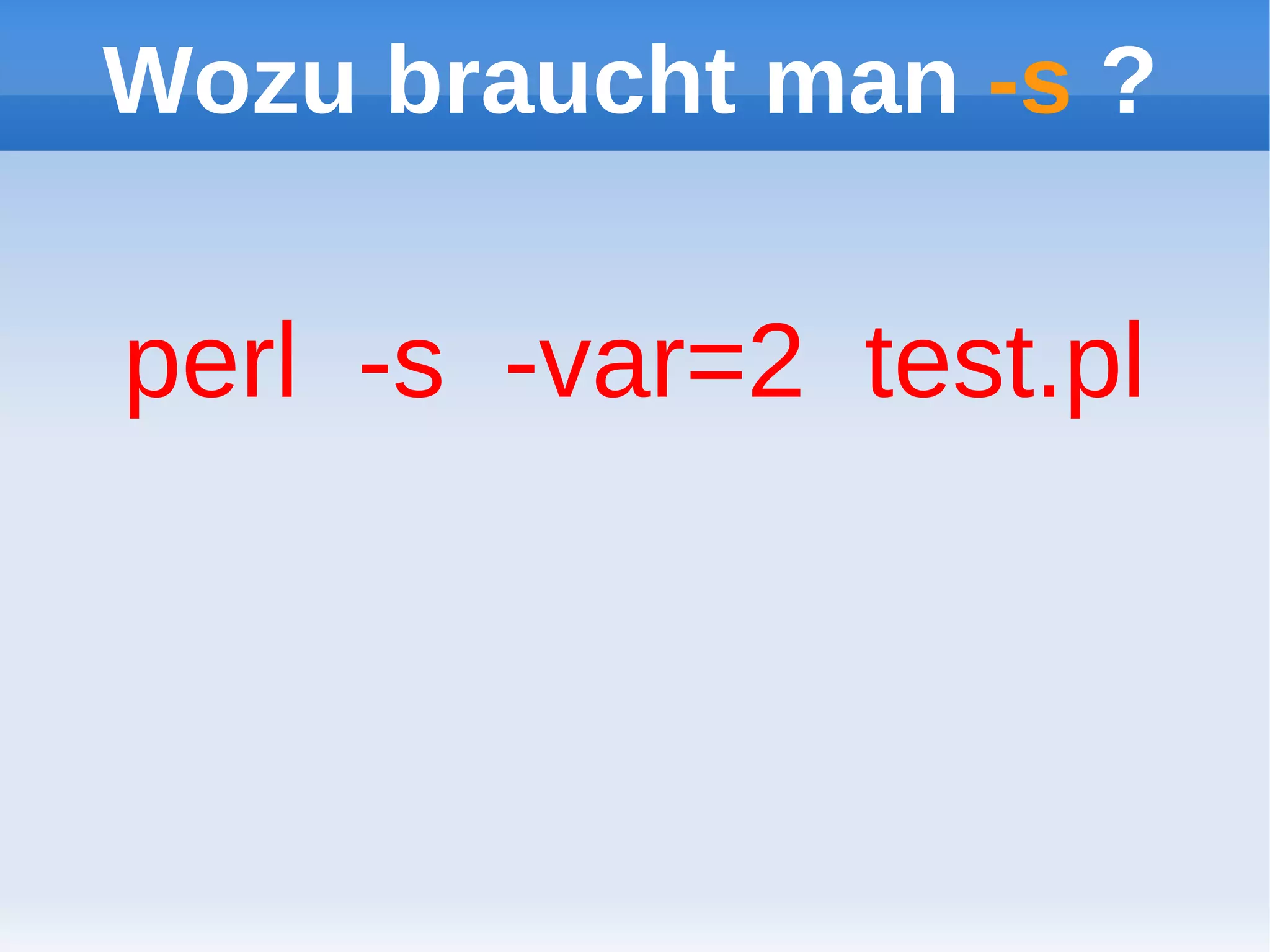 Wozu braucht man -s ?

perl -s -var=2 test.pl
 