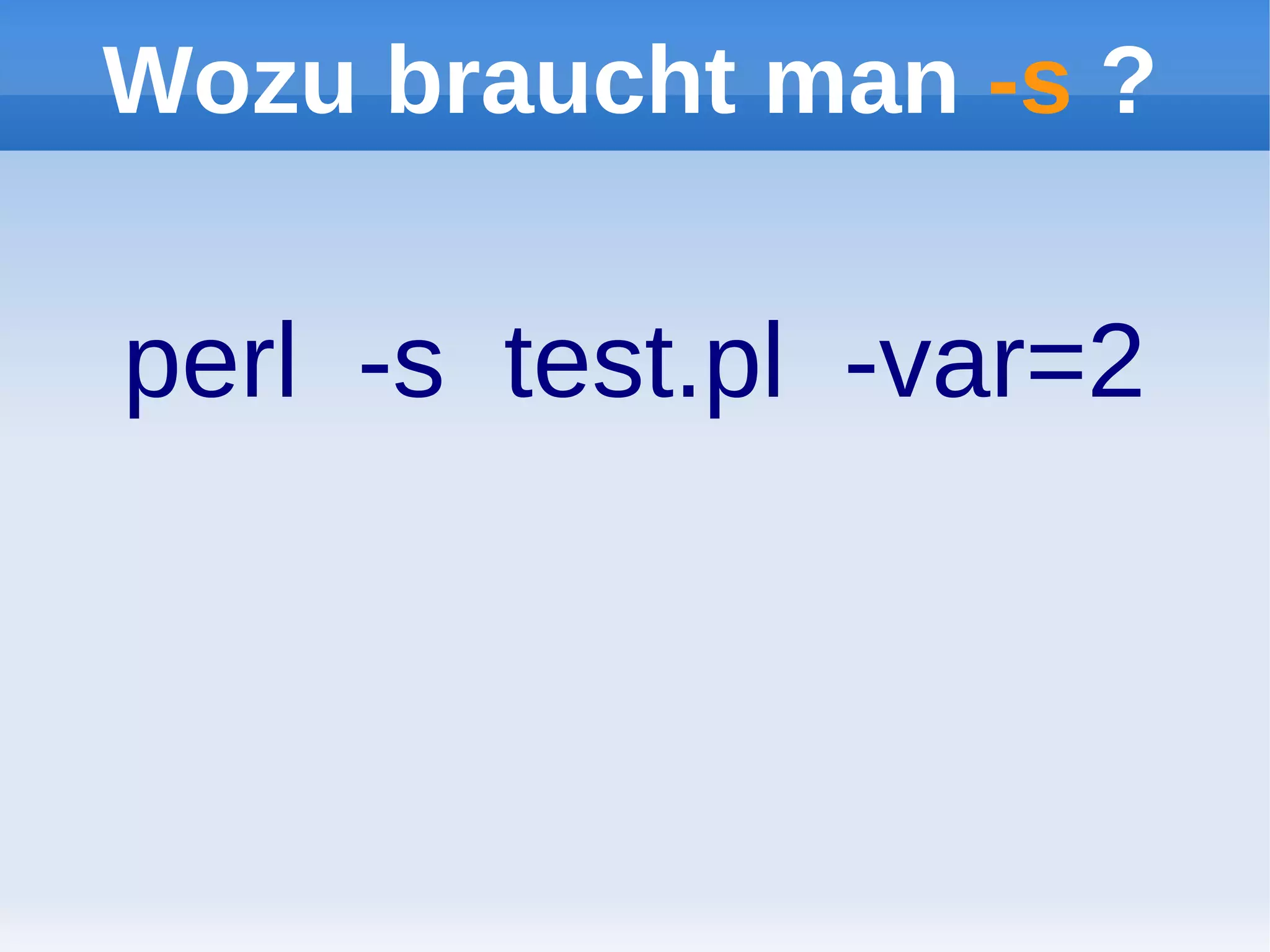 Wozu braucht man -s ?

perl -s test.pl -var=2
 