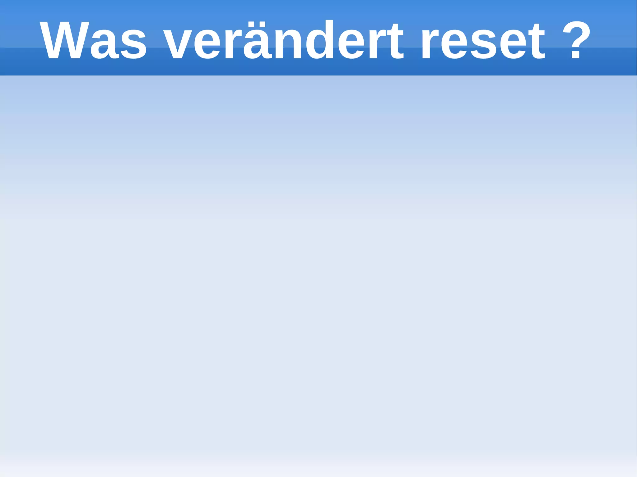 Was verändert reset ?
 