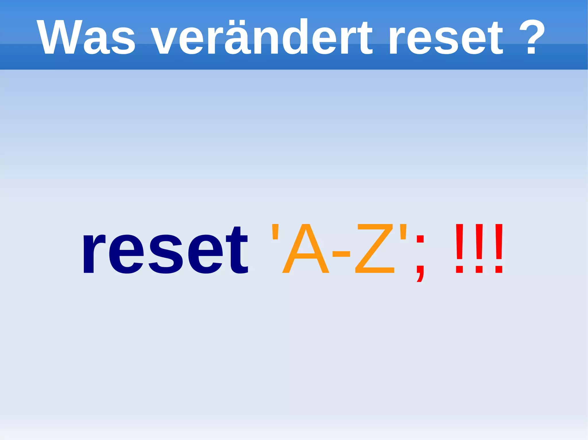 Was verändert reset ?



 reset 'A-Z'; !!!
 