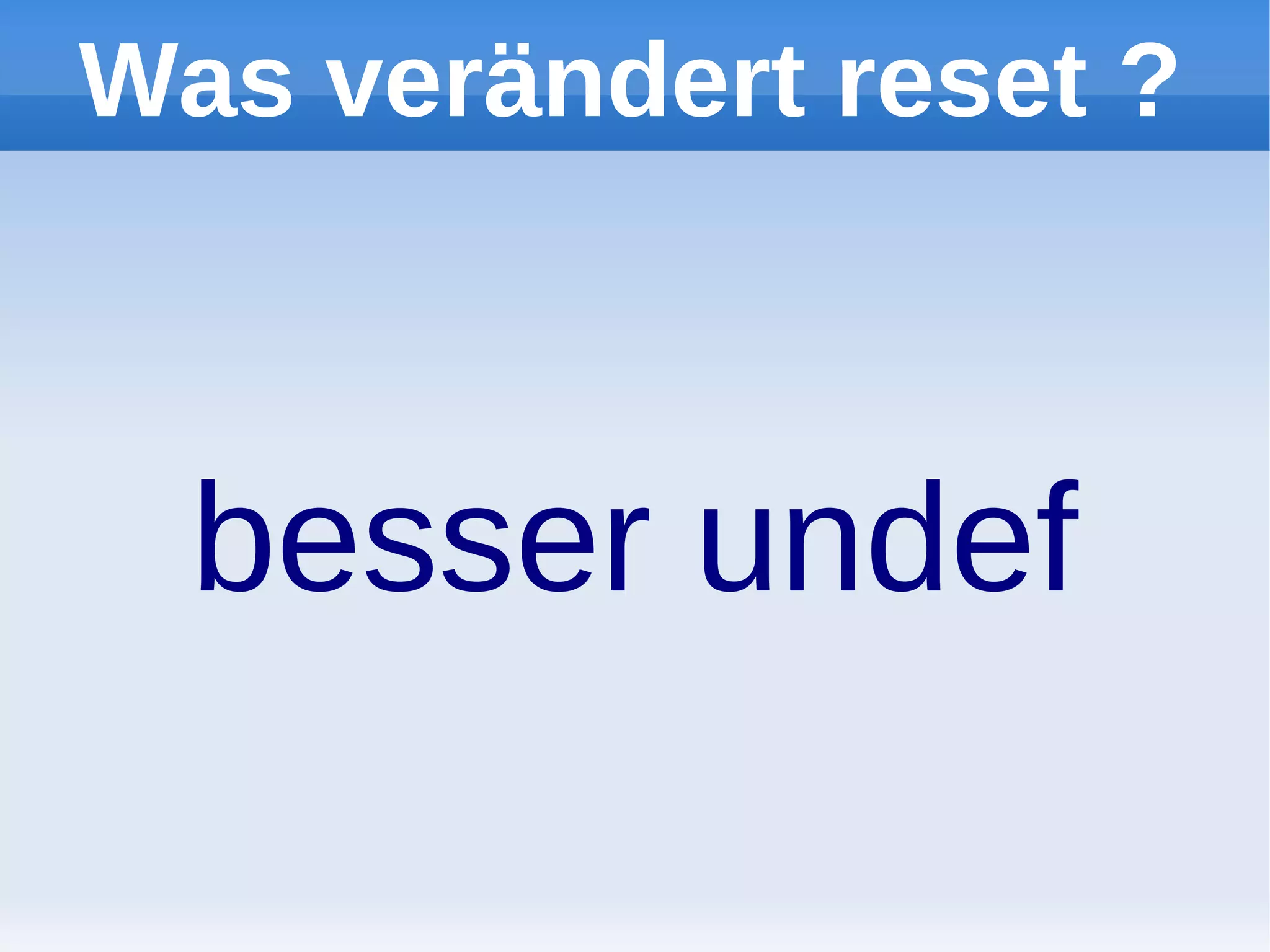Was verändert reset ?



  besser undef
 