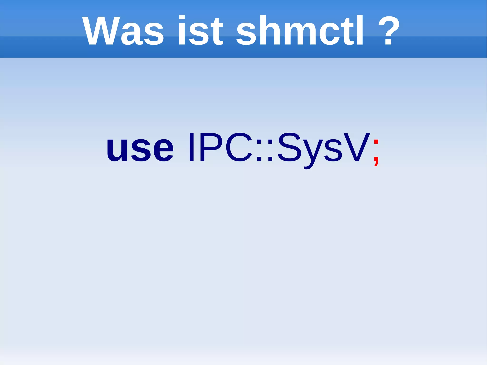 Was ist shmctl ?

 use IPC::SysV;
 