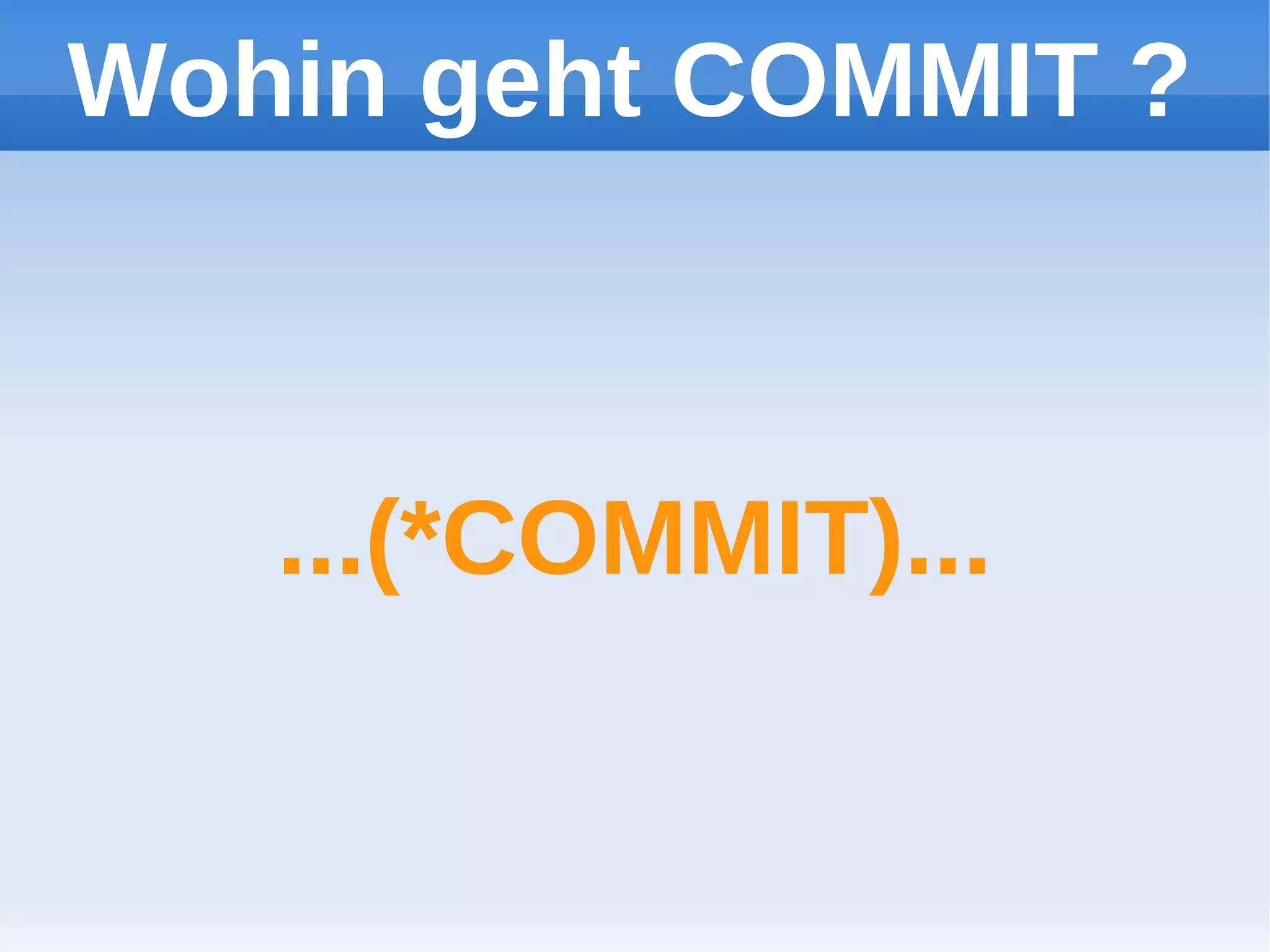 Wohin geht COMMIT ?



   ...(*COMMIT)...
 