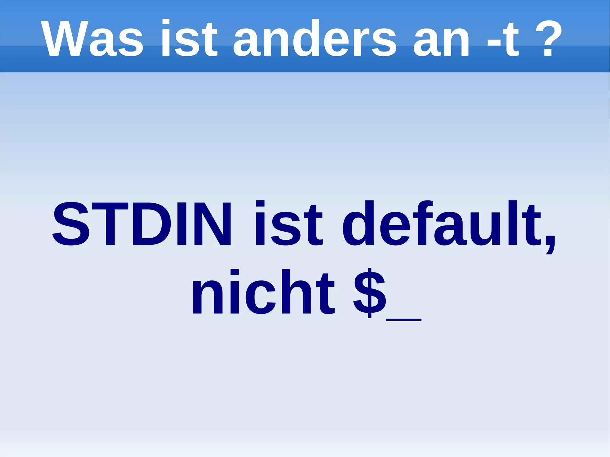 Was ist anders an -t ?


STDIN ist default,
    nicht $_
 