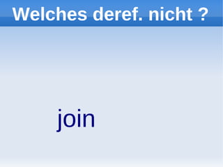 Welches deref. nicht ?




     join
 