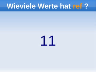 Wieviele Werte hat ref ?




         11
 