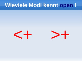 Wieviele Modi kennt open !




  <+            >+
 