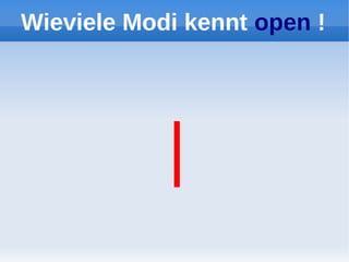 Wieviele Modi kennt open !




            |
 