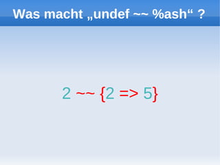 Was macht „undef ~~ %ash“ ?




      2 ~~ {2 => 5}
 