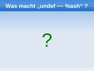 Was macht „undef ~~ %ash“ ?




           ?
 