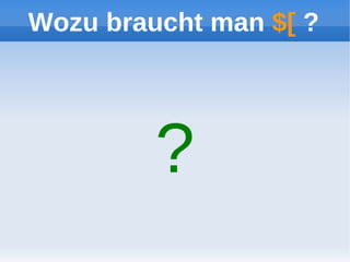 Wozu braucht man $[ ?




         ?
 