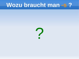 Wozu braucht man -s ?




         ?
 