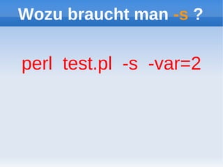 Wozu braucht man -s ?

perl test.pl -s -var=2
 