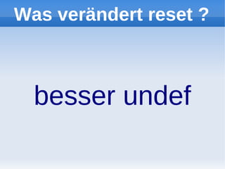 Was verändert reset ?



  besser undef
 