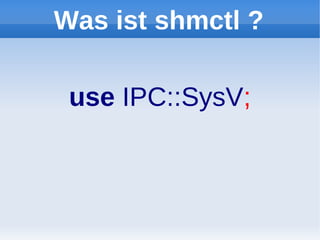 Was ist shmctl ?

 use IPC::SysV;
 