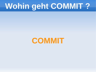 Wohin geht COMMIT ?



     COMMIT
 