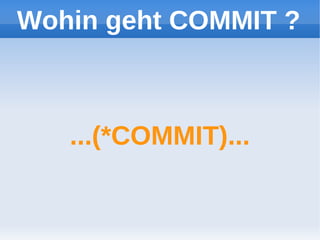 Wohin geht COMMIT ?



   ...(*COMMIT)...
 