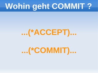 Wohin geht COMMIT ?


   ...(*ACCEPT)...

   ...(*COMMIT)...
 