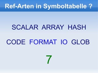 Ref-Arten in Symboltabelle ?


  SCALAR ARRAY HASH

CODE FORMAT IO GLOB

             7
 