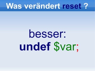 Was verändert reset ?


    besser:
   undef $var;
 