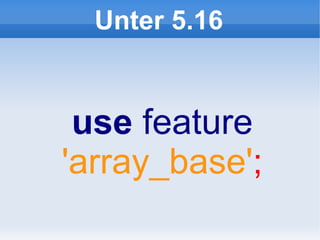 Unter 5.16


 use feature
'array_base';
 