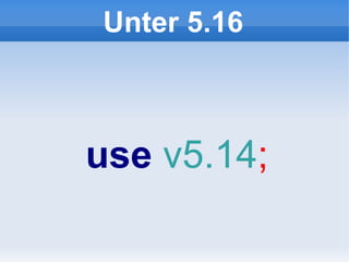 Unter 5.16



use v5.14;
 