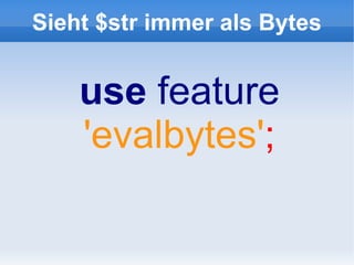Sieht $str immer als Bytes


    use feature
    'evalbytes';
 