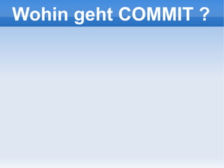 Wohin geht COMMIT ?
 