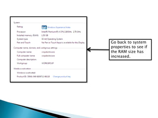 Go back to system
properties to see if
the RAM size has
increased.
 