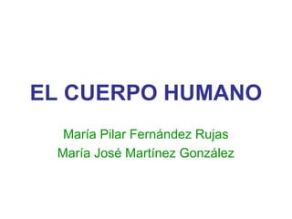 EL CUERPO HUMANO
María Pilar Fernández Rujas
María José Martínez González