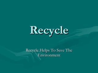 Recycle Recycle Helps To Save The Environment 