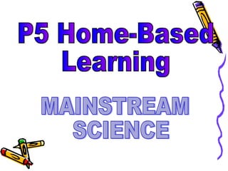 P5 Home-Based Learning MAINSTREAM  SCIENCE 