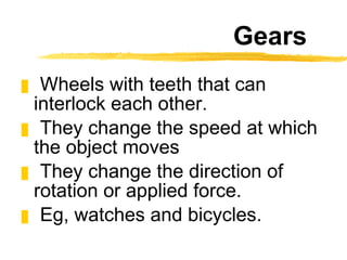 Gears <ul><li>Wheels with teeth that can interlock each other. </li></ul><ul><li>They change the speed at which the object...