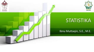 STATISTIKA
Ibnu Muttaqin, S.E., M.E.
 