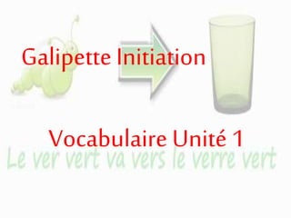 Galipette Initiation
Vocabulaire Unité 1
 