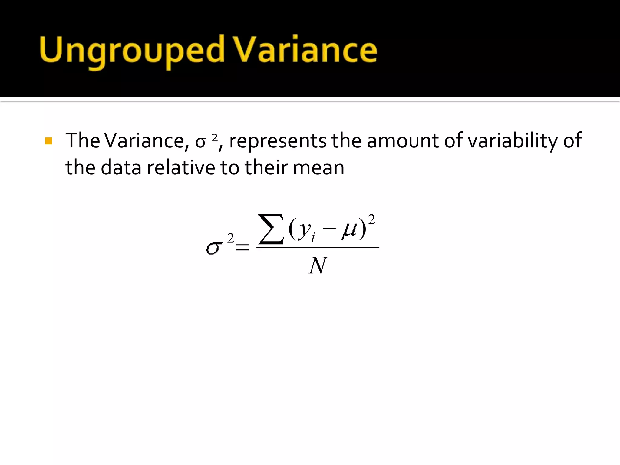  TheVariance, σ 2, represents the amount of variability of
the data relative to their mean
N
yi
2
2
)(
 