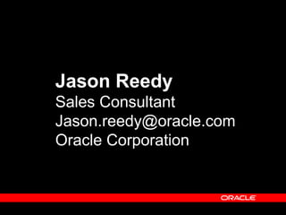 Jason Reedy
Sales Consultant
Jason.reedy@oracle.com
Oracle Corporation
 