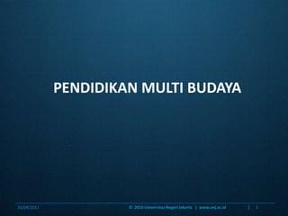 Pendidikan multi budaya©  2010 Universitas Negeri Jakarta   |  www.unj.ac.id                      |320/01/2011