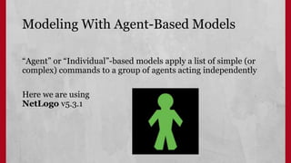 Modeling With Agent-Based Models
“Agent” or “Individual”-based models apply a list of simple (or
complex) commands to a gr...