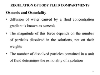 REGULATION OF BODY FLUID COMPARTMENTS
Osmosis and Osmolality
• diffusion of water caused by a fluid concentration
gradient...