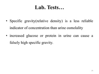 Lab. Tests…
• Specific gravity(relative density) is a less reliable
indicator of concentration than urine osmolality
• inc...