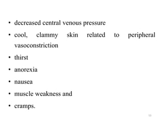 • decreased central venous pressure
• cool, clammy skin related to peripheral
vasoconstriction
• thirst
• anorexia
• nause...