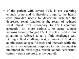 • If the patient with severe FVD is not excreting
enough urine and is therefore oliguric, the health
care provider needs t...